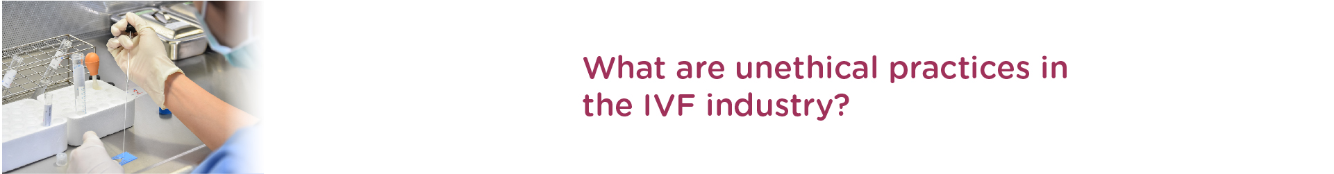What are unethical practices in the IVF industry?