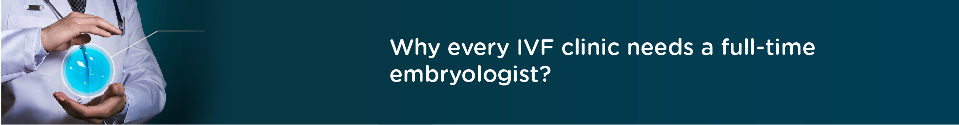 Why Every IVF Clinic Needs a Full-Time Embryologist