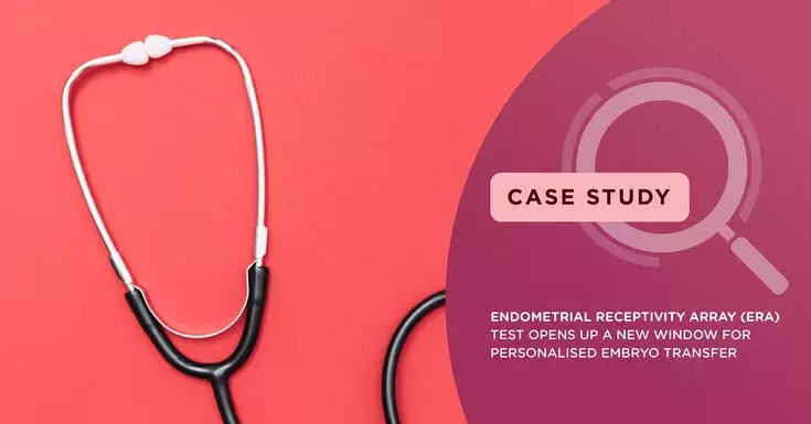 Endometrial Receptivity Array (ERA) test opens up a new window for personalised embryo transfer