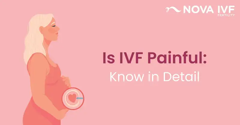 Is IVF Painful: Know in Detail | Nova IVF Fertility